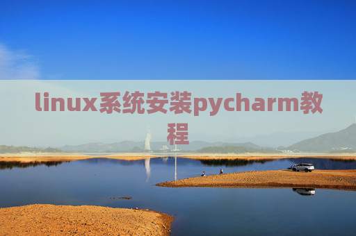 linux系统安装pycharm教程 linux系统安装pycharm教程